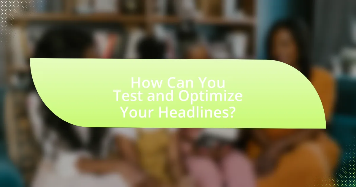 How Can You Test and Optimize Your Headlines?